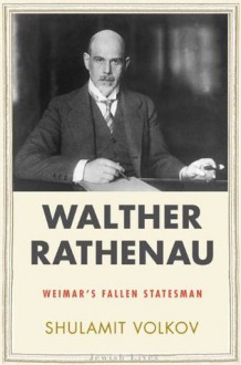 Walther Rathenau: Weimar's Fallen Statesman (Jewish Lives) - Shulamit Volkov