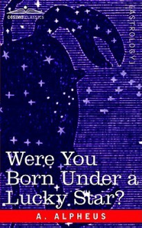 Were You Born Under a Lucky Star? - A. Alpheus