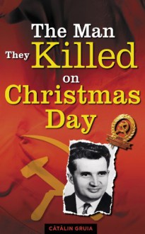 The Man They Killed on Christmas Day - Catalin Gruia