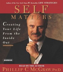 Self Matters: Creating Your Life from the Inside Out - Phillip C. McGraw