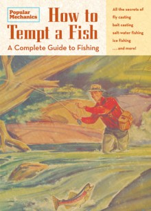 Popular Mechanics How to Tempt a Fish: A Complete Guide to Fishing - Popular Mechanics Magazine