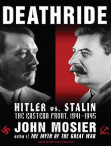 Deathride: Hitler vs. Stalin--the Eastern Front, 1941-1945 - John Mosier