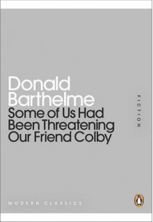 Some Of Us Had Been Threatening Our Friend Colby (Penguin Mini Modern Classics) - Donald Barthelme