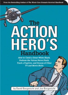 The Action Hero's Handbook: How to Catch a Great White Shark, Perform the Vulcan Nerve Pinch, Track a Fugitive, and Dozens of Other TV and Movie Skills - David Borgenicht, Joe Borgenicht