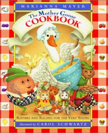 The Mother Goose Cookbook: Rhymes and Recipes for the Very Young - Marianna Mayer, Carol Schwartz