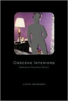 Obscene Interiors: Hardcore Amateur Decor - Justin Jorgensen