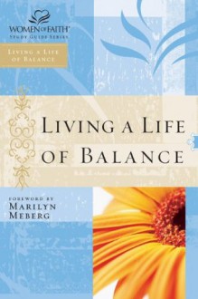 Living a Life of Balance: Women of Faith Study Guide Series - Women of Faith