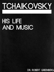 Great Masters: Tchaikovsky His Life And Music (Fine Arts And Music, Part 1 Of 1) - Robert Greenberg