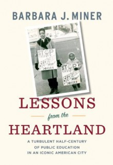 Lessons from the Heartland: A Turbulent Half-Century of Public Education in an Iconic American City - Barbara Miner