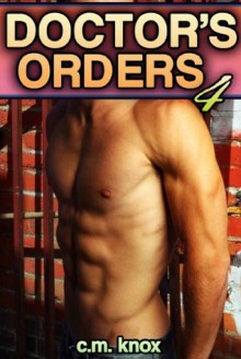 Doctor's Orders 4 (Gay Billionaire Supervised Sex Erotica) - C.M. Knox