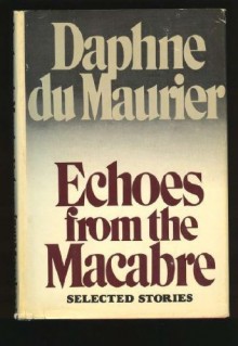 Echoes from the Macabre: Selected Stories - Daphne du Maurier