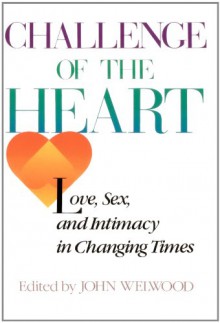 Challenge of The Heart: Love, Sex, and Intimacy in Changing Times - John Welwood