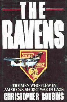 The Ravens: The Men Who Flew In America's Secret War In Laos - Christopher Robbins