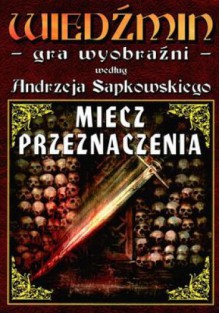 Wiedźmin. Gra wyobraźni. Miecz przeznaczenia - Michał Studniarek, Maciej Nowak-Kreyer, Joanna Szaleniec, Tomasz Kreczmar, Michał Marszalik