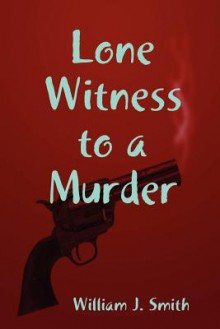 Lone Witness to a Murder - William J. Smith