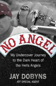 No Angel: My Undercover Journey to the Heart of the Hells Angels - Jay Dobyns, Nils Johnson-Shelton