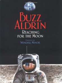 Reaching for the Moon (Outstanding Science Trade Books for Students K-12) - Buzz Aldrin, Wendell Minor