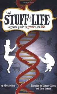 The Stuff of Life: A Graphic Guide to Genetics and DNA - Mark Schultz, Zander Cannon, Kevin Cannon