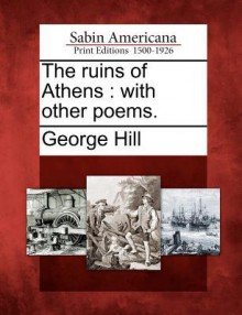 The Ruins of Athens: With Other Poems - George Hill