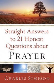 Straight Answers to 21 Honest Questions about Prayer - Charles Simpson