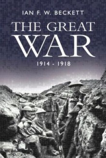 The Great War, 1914-1918 - Ian F. W. Beckett