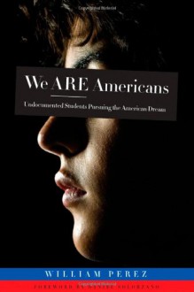 We Are Americans: Undocumented Students Pursuing the American Dream - William Perez, Daniel G. Solorzano