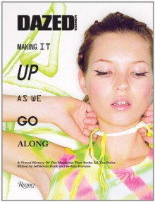 Dazed & Confused: Making It Up As We Go Along - Jefferson Hack, Rankin, Jo-Ann Furniss, Ingrid Sischy