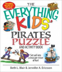 The Everything Kids' Pirates Puzzle And Activity Book: Set Sail Into A Treasure Trove Of Fun! (Everything Kids Series) - Beth L. Blair