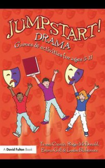 Jumpstart! Drama: Games and Activities for Ages 5-11 - Teresa Cremin, Roger McDonald, Emma Goff, Louise Blakemore