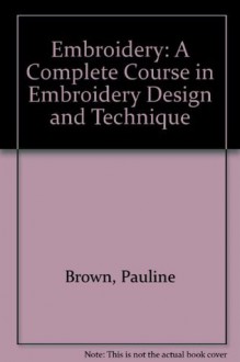 Embroidery: A Complete Course in Embroidery Design and Technique - Pauline Brown