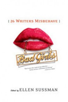 Bad Girls: 26 Writers Misbehave - Ellen Sussman