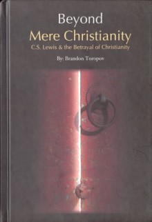 Beyond Mere Christianity: C.S. Lewis & the Betrayal Of Christianity - Brandon Yusuf Toropov