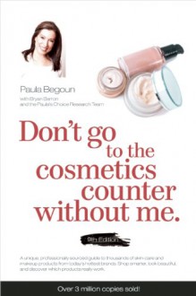 Don't Go to the Cosmetics Counter Without Me - Paula Begoun, Bryan Barron, Desiree Stordahl