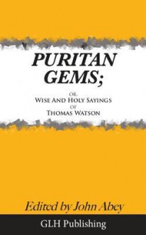 Puritan Gems: Or, Wise and Holy Sayings of Thomas Watson - Thomas Watson, John Abey