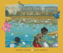 Walking with the Seasons in Kakadu - Diane Lucas, Ken Searle