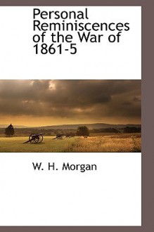 Personal Reminiscences of the War of 1861-5 - W. Morgan