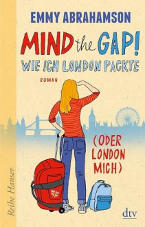 Mind the Gap! Wie ich London packte (oder London mich) - Emmy Abrahamson, Anu Stohner