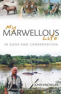 My Marwellous Life in Zoos and Conservation - John Knowles