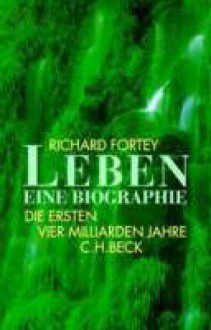 Leben - eine Biographie. Die ersten vier Milliarden Jahre - Richard Fortey