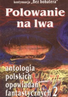 Polowanie na lwa - Jewgienij T. Olejniczak, Michał Cetnarowski, Mateusz Józefowicz, Szczepan Grzybowski, Tomek Włodarski, Dorota Kotwica, Michał Niewęgłowski, Joanna Skalska