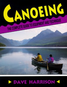 Canoeing: The Complete Guide To Equipment And Technique - David Harrison