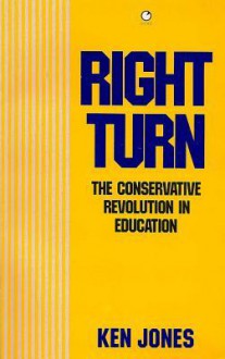 Right Turn: The Conservative Revolution in Education - Ken Jones