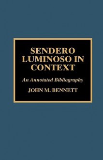 Sendero Luminoso in Context: An Annotated Bibliography - John M. Bennett