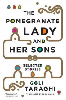 The Pomegranate Lady and Her Sons: Selected Stories - Goli Taraghi