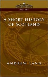 A Short History Of Scotland - Andrew Lang