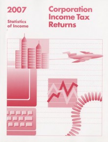 Corporation Income Tax Returns, 2007, Statistics of Income - (United States) Internal Revenue Service