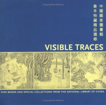 Visible Traces: Rare Books and Special Collections from the National Library of China - Philip K. Hu