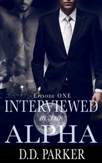 Interviewed by the Alpha: Episode One - D.D. Parker