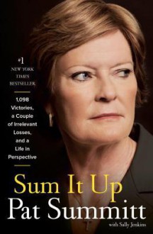 Sum It Up: A Thousand and Ninety-Eight Victories, a Couple of Irrelevant Losses, and a Life in Perspective - Pat Head Summitt, Sally Jenkins