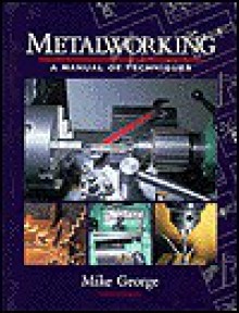 Metalworking: A Manual of Techniques - Mike George